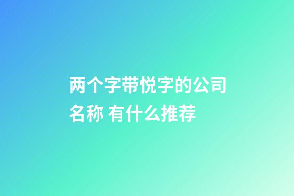 两个字带悦字的公司名称 有什么推荐-第1张-公司起名-玄机派